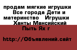 продам мягкие игрушки - Все города Дети и материнство » Игрушки   . Ханты-Мансийский,Пыть-Ях г.